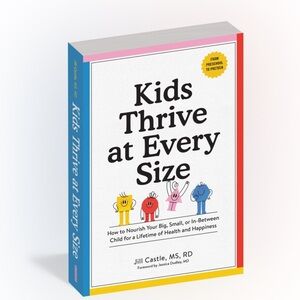 Kids Thrive at Every Size: How to Nourish Your Child
Parenting Book; Jill Castle